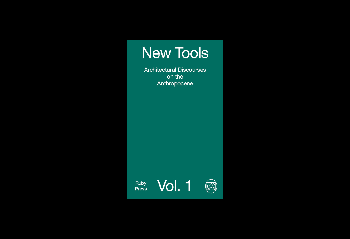 New Tools, Vol. 1 – Architectural Discourses on the Anthropocene